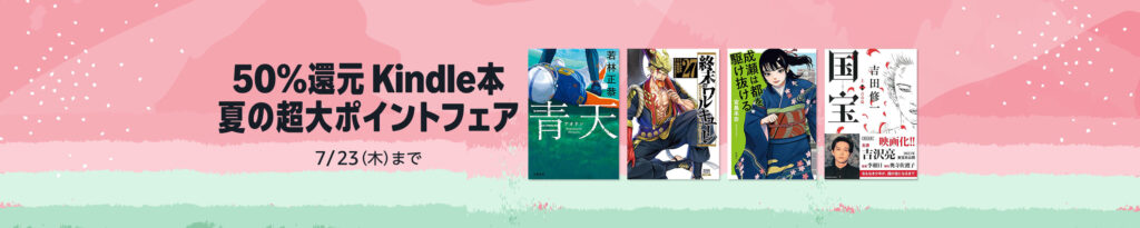 💫#Amazon💫 ✨50％還元 ✨Kindle ✨夏の超大ポイントフェア 7月7日(火)～ 7月23日(木) 漫画・小説・ビジネス 4万冊以上が なんと！50％還元 『金色のガッシュ!! 』『この世界の片隅に』『ワカコ酒』『コンビニ人間』『国宝』 など人気タイトルも対象